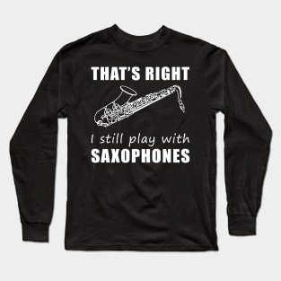 Serenading with Humor: That's Right, I Still Play with Saxophones Tee! Jazz Up Your Style! Long Sleeve T-Shirt